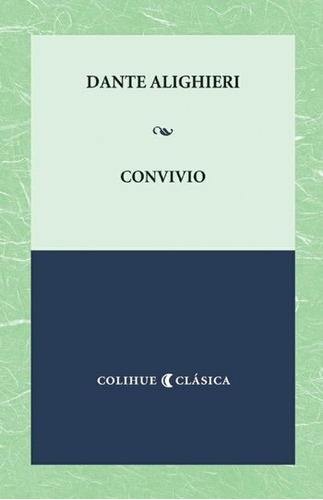 Convivio - Dante Alighieri, de Alighieri, Dante. Editorial Colihue, tapa blanda en español, 2007
