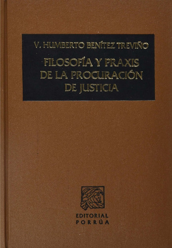 Filosofía Y Praxis De La Procuración De Justicia, De Benítez Treviño, Víctor Humberto. Editorial Porrúa México, Edición 5, 2009 En Español