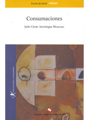 Consumaciones: Consumaciones, de Julio César Arciniegas Moscoso. Serie 9586706704, vol. 1. Editorial U. del Valle, tapa blanda, edición 2008 en español, 2008