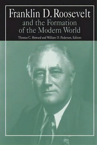 Franklin D.roosevelt And The Formation Of The Modern World, De William D. Pederson. Editorial Taylor Francis Ltd, Tapa Blanda En Inglés