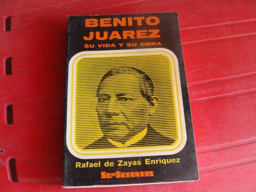 Libro Benito Juarez Su Vida Y Su Obra , Rafael De Zayas  , A