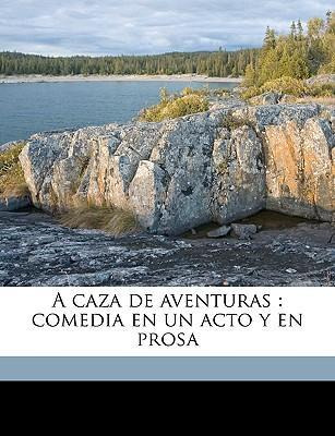 Libro A Caza De Aventuras : Comedia En Un Acto Y En Prosa...