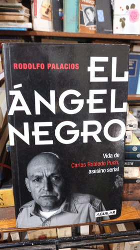Rodolfo Palacios - El Angel Negro Vida De Robledo Puch