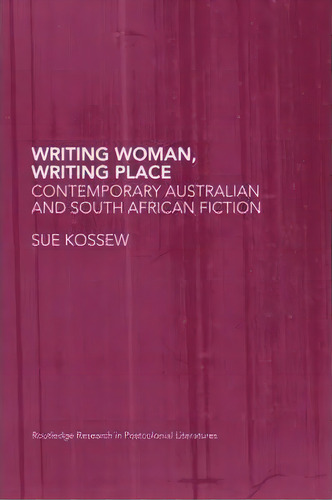 Writing Woman, Writing Place, De Sue Kossew. Editorial Taylor Francis Ltd, Tapa Blanda En Inglés