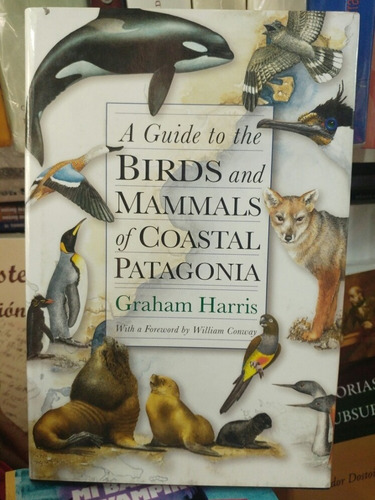 A Guide To Birds And Mammals Of Coastal Patagonia - Harris