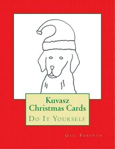 Kuvasz Christmas Cards, De Gail Forsyth. Editorial Createspace Independent Publishing Platform, Tapa Blanda En Inglés