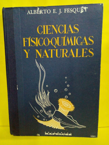 Ciencias Fisico-quimicas Y Naturales - A. Fesquet - Kapelusz