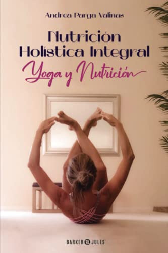Nutricion Holistica Integral: Yoga Y Nutricion (spanish Edit