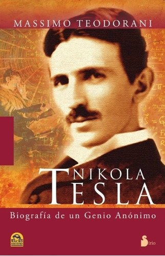 Nikola Tesla. Biografía De Un Genio Anónimo