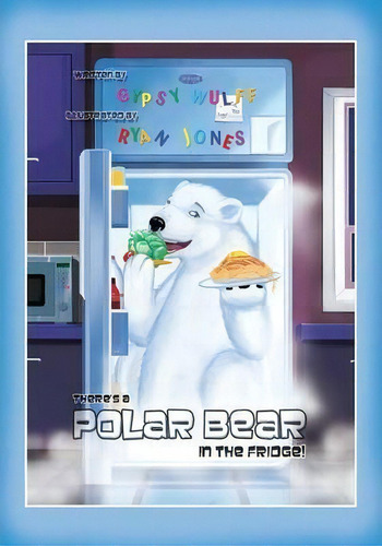 There's A Polar Bear In The Fridge, De Gypsy Wulff. Editorial Spirit Wings Publications, Tapa Blanda En Inglés