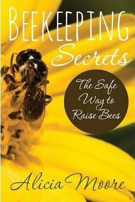 Beekeeping Secrets The Safe Way To Raise Bees - Alicia Mo...