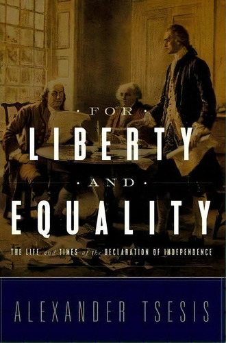 For Liberty And Equality : The Life And Times Of The Declaration Of Independence, De Alexander Tsesis. Editorial Oxford University Press Inc, Tapa Blanda En Inglés