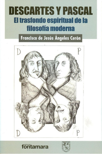 Descartes y Pascal. El transfondo espiritual de la filosofía moderna: , de Francisco de Jesús Ángeles Cerón., vol. 1. Editorial Fontamara, tapa pasta blanda, edición 1 en español, 2015