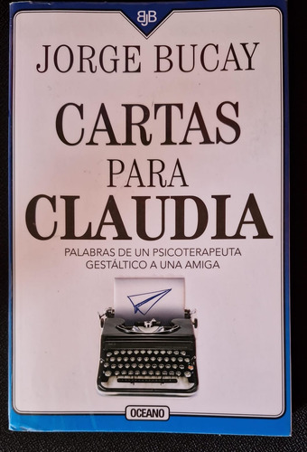 Cartas A Claudia, Palabras De Un Psicoterapeuta, Jorge Bucay