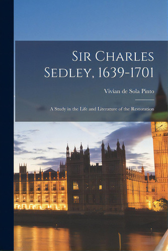 Sir Charles Sedley, 1639-1701; A Study In The Life And Literature Of The Restoration, De Pinto, Vivian De Sola 1895-. Editorial Hassell Street Pr, Tapa Blanda En Inglés