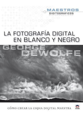 La Fotografia Digital En Blanco Y Negro / The Digital Photography Black And White, De George Dewolfe. Editorial Tutor Ediciones S A, Tapa Blanda En Español, 2010