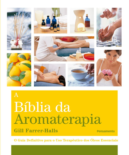 A Biblia da Aromaterapia, de Gill Farrer-Halls. Editora Pensamento, capa mole, edição 2016 em português, 2019