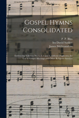 Gospel Hymns Consolidated: Embracing Volumes No. 1, 2, 3 And 4, Without Duplicates, For Use In Go..., De Bliss, P. P. (philip Paul) 1838-1876. Editorial Legare Street Pr, Tapa Blanda En Inglés