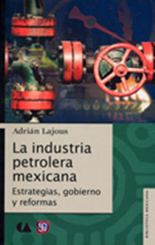 La Industria Petrolera Mexicana. Estrategias, Gobierno Y Ref