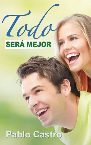 Libro: Todo Será Mejor: La Llave Para Una Vida Plena, Feliz