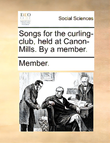 Songs For The Curling-club, Held At Canon-mills. By A Member., De Member., Vol. 1. Editorial Gale Ecco Print Ed, Tapa Blanda En Inglés
