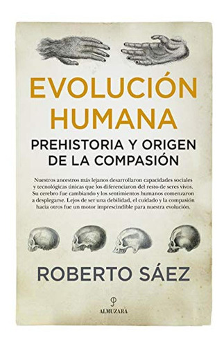 Evoluciãâ³n Humana: Prehistoria Y Origen De La Compasiãâ³n, De Sáez Martín, Roberto. Editorial Almuzara, Tapa Blanda En Español