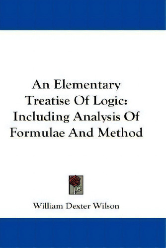 An Elementary Treatise Of Logic, De William Dexter Wilson. Editorial Kessinger Publishing Co, Tapa Dura En Inglés