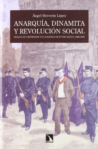 Anarquía Dinamita Y Revolución Social Violencia Y Represión En La España 1868 1909, De Ángel Herrerín López. Editorial Catarata, Tapa Blanda En Español, 9999