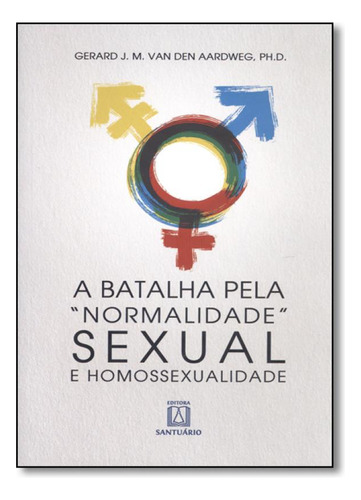 Batalha Pela Normalidade Sexual e Homossexualidade, A, de Gerard J. M. Vanden Aardweg. Editorial SANTUARIO, tapa mole en português