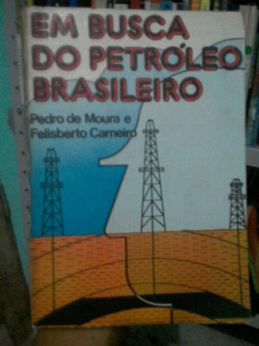 Em Busca Do Petróleo Brasileiro Pedro De Moura E Felisberto 