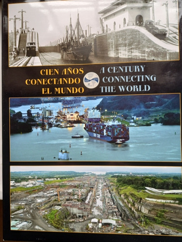 El Canal De Panamá Cien Años Conectando Al Mundo