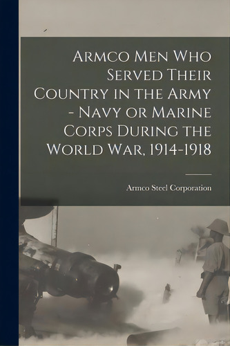 Armco Men Who Served Their Country In The Army - Navy Or Marine Corps During The World War, 1914-..., De Armco Steel Corporation. Editorial Legare Street Pr, Tapa Blanda En Inglés