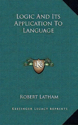 Logic And Its Application To Language, De Professor Robert Latham. Editorial Kessinger Publishing, Tapa Dura En Inglés