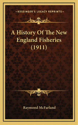 A History Of The New England Fisheries (1911), De Mcfarland, Raymond. Editorial Kessinger Pub Llc, Tapa Dura En Inglés