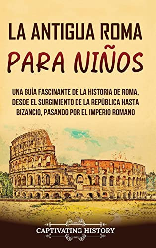 La Antigua Roma Para Niños: Una Guia Fascinante De La Histor