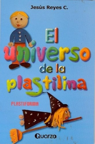 El Universo De La Plastilina************ - Jesus Reyes C
