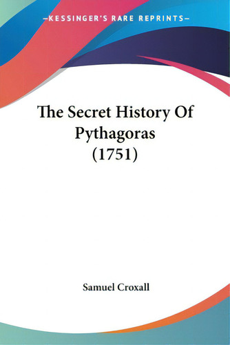 The Secret History Of Pythagoras (1751), De Croxall, Samuel., Vol. 1. Editorial Kessinger Pub Llc, Tapa Blanda En Inglés