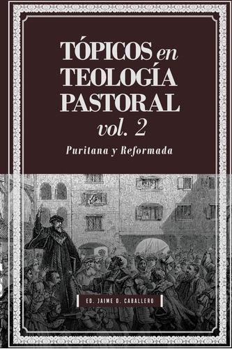 Libro: Topicos En Teologia Pastoral - Vol 2: Puritana Y Refo