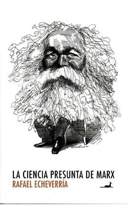 Libro La Ciencia Presunta De Marx De Rafael Echeverria