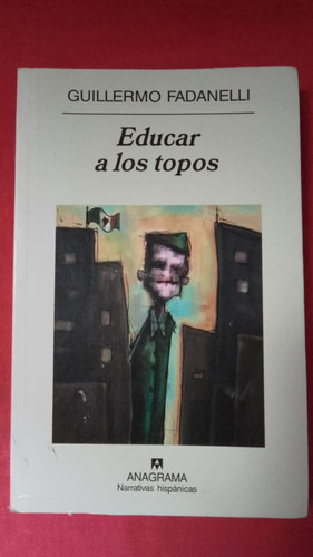 Educar A Los Topos Guillermo Fadanelli Editorial Anagrama