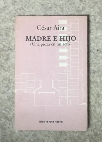 Madre E Hijo - Cesar Aira 1era Edicion Bajo La Luna Nueva