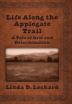 Libro Life Along The Applegate Trail : A Tale Of Grit And...