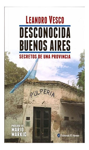 Desconocida Buenos Aires. Secretos De Una Provincia Leandro