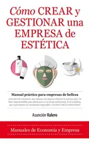 Comprar Como Crear Y Gestionar Una Empresa De Estetica - Asuncion Va