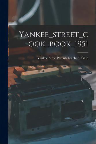 Yankee_street_cook_book_1951, De Yankee Stree Parent-teacher's Club. Editorial Hassell Street Pr, Tapa Blanda En Inglés
