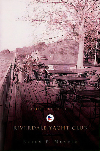 A History Of The Riverdale Yacht Club, De Mendez, Ruben P.. Editorial Authorhouse, Tapa Dura En Inglés