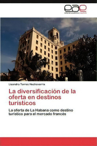 La Diversificacion De La Oferta En Destinos Turisticos, De Torres Hechavarria Lisandra. Eae Editorial Academia Espanola, Tapa Blanda En Español