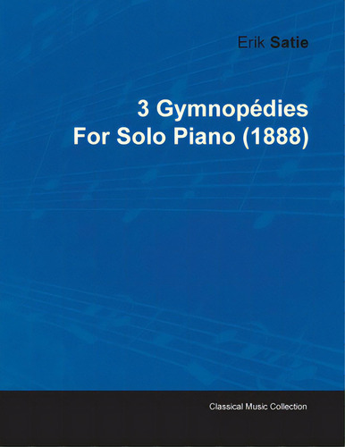 3 Gymnopãâ©dies By Erik Satie For Solo Piano (1888), De Satie, Erik., Vol. 1. Editorial Mallock Pr, Tapa Blanda En Inglés