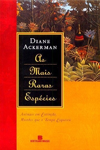 As mais raras espécies: Animas em extinção, mundos que o tempo esqueceu, de Diane Ackerman. Editora Bertrand Brasil em português