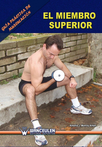 Libro: Guia Practica De Musculacion: El Miembro Superior (sp